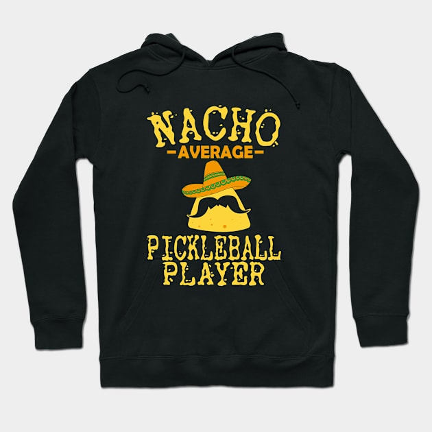 Nacho Average Pickleball Player Mexican Sport Cinco De Mayo Hoodie by WildFoxFarmCo